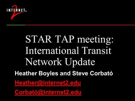 STAR TAP meeting: International Transit Network Update Heather Boyles and Steve Corbató