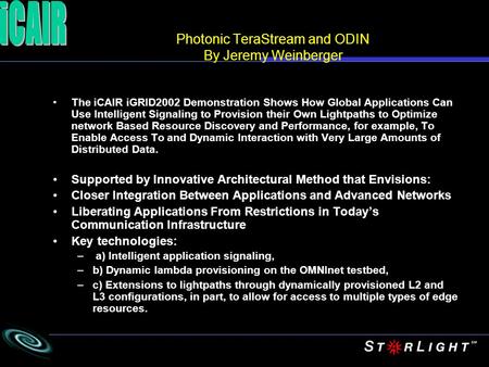 Photonic TeraStream and ODIN By Jeremy Weinberger The iCAIR iGRID2002 Demonstration Shows How Global Applications Can Use Intelligent Signaling to Provision.