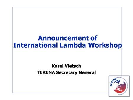 Announcement of International Lambda Workshop Karel Vietsch TERENA Secretary General.