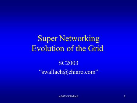 Sc2003 S.Wallach1 Super Networking Evolution of the Grid SC2003