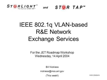 IEEE 802.1q VLAN-based R&E Network Exchange Services and For the JET Roadmap Workshop Wednesday, 14 April 2004 WKN 20040414 Bill Nickless
