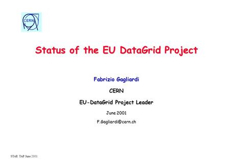 CERN STAR TAP June 2001 Status of the EU DataGrid Project Fabrizio Gagliardi CERN EU-DataGrid Project Leader June 2001