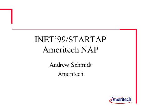 INET99/STARTAP Ameritech NAP Andrew Schmidt Ameritech.