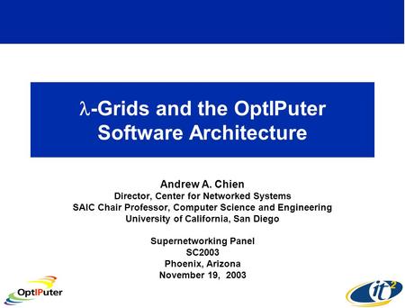 -Grids and the OptIPuter Software Architecture Andrew A. Chien Director, Center for Networked Systems SAIC Chair Professor, Computer Science and Engineering.