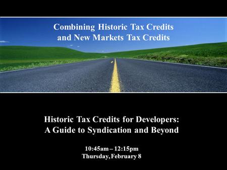 Historic Tax Credits for Developers: A Guide to Syndication and Beyond 10:45am – 12:15pm Thursday, February 8 Combining Historic Tax Credits and New Markets.