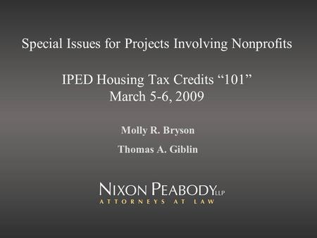 Special Issues for Projects Involving Nonprofits IPED Housing Tax Credits 101 March 5-6, 2009 Molly R. Bryson Thomas A. Giblin.