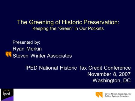 Steven Winter Associates, Inc Building Systems Consultants The Greening of Historic Preservation: Keeping the Green in Our Pockets Presented by: Ryan Merkin.