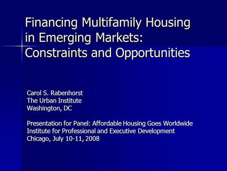 Financing Multifamily Housing in Emerging Markets: Constraints and Opportunities Carol S. Rabenhorst The Urban Institute Washington, DC Presentation for.