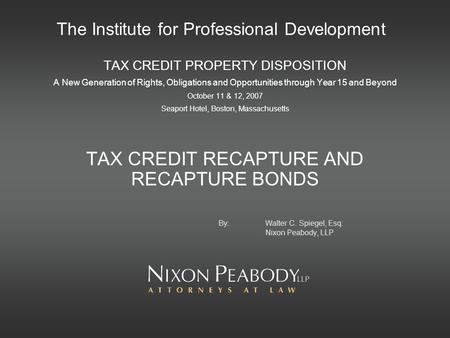 The Institute for Professional Development TAX CREDIT PROPERTY DISPOSITION A New Generation of Rights, Obligations and Opportunities through Year 15 and.