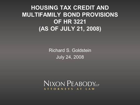 HOUSING TAX CREDIT AND MULTIFAMILY BOND PROVISIONS OF HR 3221 (AS OF JULY 21, 2008) Richard S. Goldstein July 24, 2008.