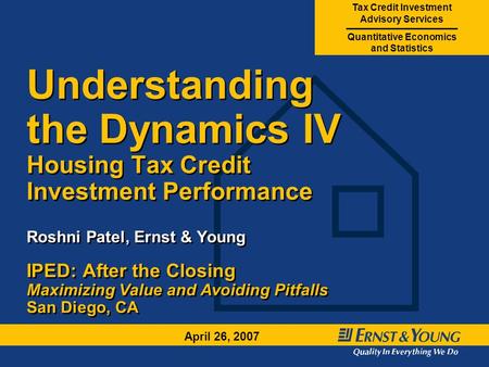 Tax Credit Investment Advisory Services Quantitative Economics and Statistics April 26, 2007 Understanding the Dynamics IV Housing Tax Credit Investment.