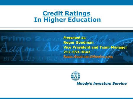 Credit Ratings In Higher Education Presented by: Roger Goodman Vice President and Team Manager 212-553-3842