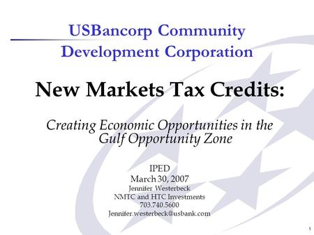 1 USBancorp Community Development Corporation New Markets Tax Credits: Creating Economic Opportunities in the Gulf Opportunity Zone IPED March 30, 2007.