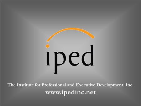 The Institute for Professional and Executive Development, Inc. www.ipedinc.net.