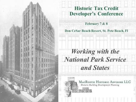 Historic Tax Credit Developers Conference February 7 & 8 Don CeSar Beach Resort, St. Pete Beach, Fl Working with the National Park Service and States.