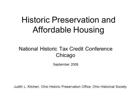 Historic Preservation and Affordable Housing National Historic Tax Credit Conference Chicago September 2008 Judith L. Kitchen, Ohio Historic Preservation.