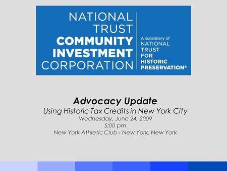 Advocacy Update Using Historic Tax Credits in New York City Wednesday, June 24, 2009 5:00 pm New York Athletic Club - New York, New York.