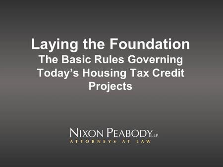 Laying the Foundation The Basic Rules Governing Todays Housing Tax Credit Projects.
