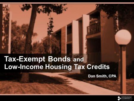 Tax-Exempt Bonds and Low-Income Housing Tax Credits Dan Smith, CPA.