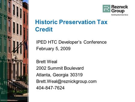 Historic Preservation Tax Credit IPED HTC Developers Conference February 5, 2009 Brett Weal 2002 Summit Boulevard Atlanta, Georgia 30319