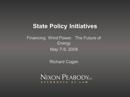 State Policy Initiatives Financing Wind Power: The Future of Energy May 7-9, 2008 Richard Cogen.