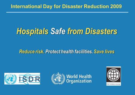 World Disaster Reduction Campaign – Hospitals Safe From Disasters 1 |1 | Hospitals Safe from Disasters Reduce risk. Protect health facilities. Save lives.