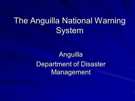 The Anguilla National Warning System Anguilla Department of Disaster Management.
