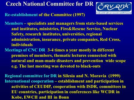 Czech National Committee for DR Re-establishment of the Committee (1997) Members – specialists and managers from state-based services and institutes, ministries,