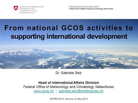 Federal Department of Home Affairs FDHA Federal Office of Meteorology and Climatology MeteoSwiss From national GCOS activities to supporting international.