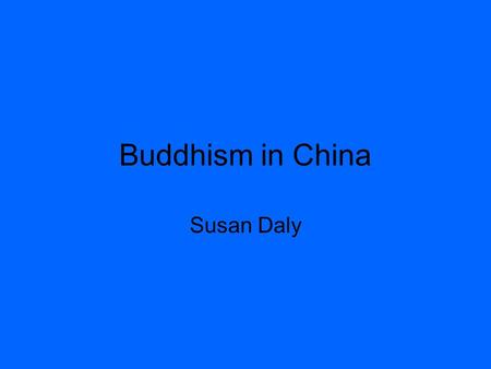 Buddhism in China Susan Daly. Buddhism came to China along the Silk Roads from India where it was started in the 5 th century BCE by Siddarta Gautama.It.