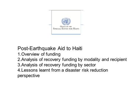 Post-Earthquake Aid to Haiti 1.Overview of funding 2.Analysis of recovery funding by modality and recipient 3.Analysis of recovery funding by sector 4.Lessons.