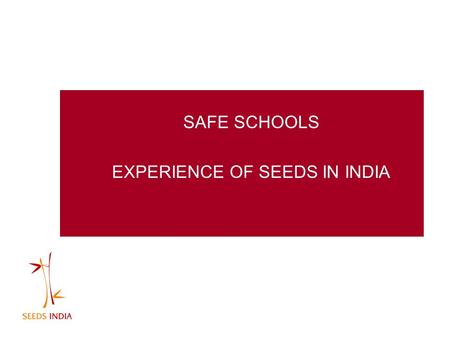 SAFE SCHOOLS EXPERIENCE OF SEEDS IN INDIA. New Ideas Favorable environment Pertinent time Right people. Good linkages and strong positioning SAFE SCHOOLS.