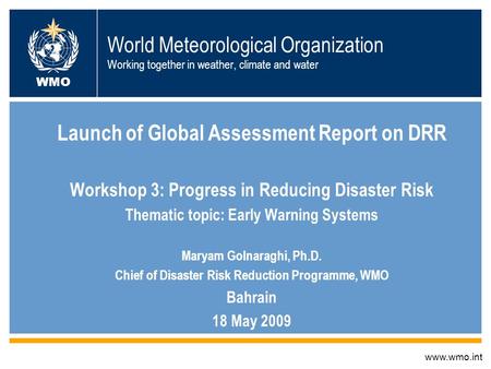World Meteorological Organization Working together in weather, climate and water Launch of Global Assessment Report on DRR Workshop 3: Progress in Reducing.