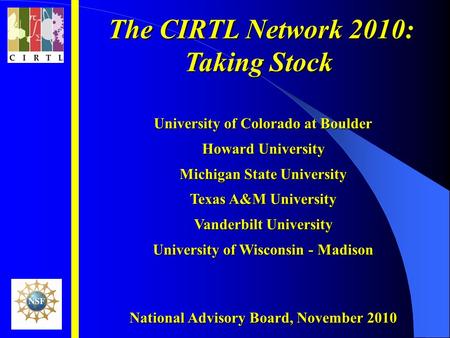 The CIRTL Network 2010: The CIRTL Network 2010: Taking Stock University of Colorado at Boulder Howard University Michigan State University Texas A&M University.