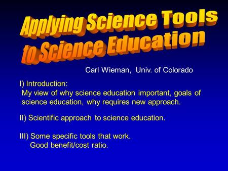 I) Introduction: My view of why science education important, goals of science education, why requires new approach. II) Scientific approach to science.