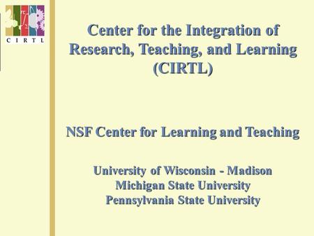 Center for the Integration of Research, Teaching, and Learning (CIRTL) NSF Center for Learning and Teaching University of Wisconsin - Madison Michigan.