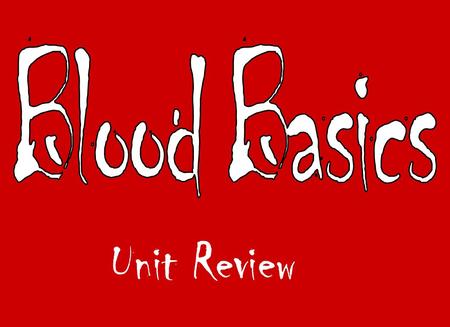 Blood Basics Unit Review.