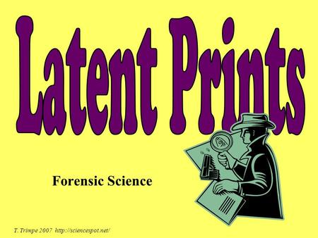 Latent Prints Forensic Science T. Trimpe 2007 http://sciencespot.net/