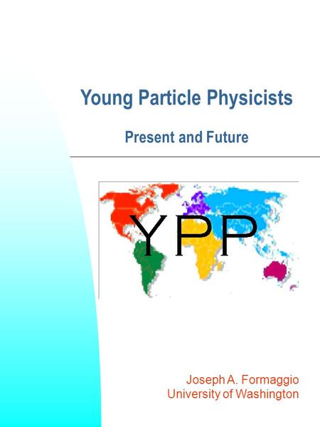 Joseph A. Formaggio University of Washington Young Particle Physicists Present and Future.
