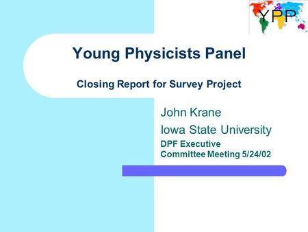 Young Physicists Panel Closing Report for Survey Project John Krane Iowa State University DPF Executive Committee Meeting 5/24/02.