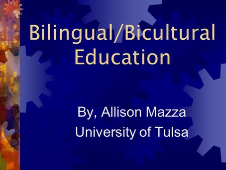 Bilingual/Bicultural Education By, Allison Mazza University of Tulsa.