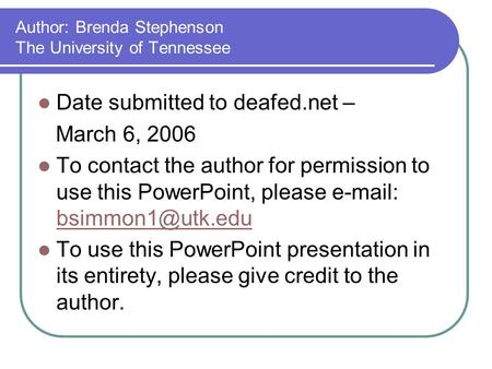 Author: Brenda Stephenson The University of Tennessee Date submitted to deafed.net – March 6, 2006 To contact the author for permission to use this PowerPoint,