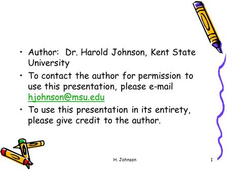 H. Johnson1 Author: Dr. Harold Johnson, Kent State University To contact the author for permission to use this presentation, please