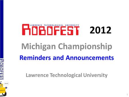 2012 Michigan Championship Reminders and Announcements Lawrence Technological University 1.
