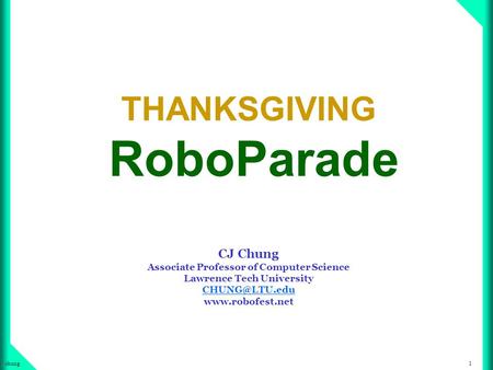 1chung THANKSGIVING RoboParade CJ Chung Associate Professor of Computer Science Lawrence Tech University