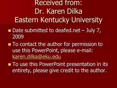 Received from: Dr. Karen Dilka Eastern Kentucky University Date submitted to deafed.net – July 7, 2009 Date submitted to deafed.net – July 7, 2009 To contact.
