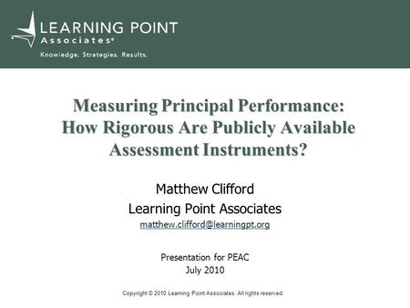 Copyright © 2010 Learning Point Associates. All rights reserved. Measuring Principal Performance: How Rigorous Are Publicly Available Assessment Instruments?