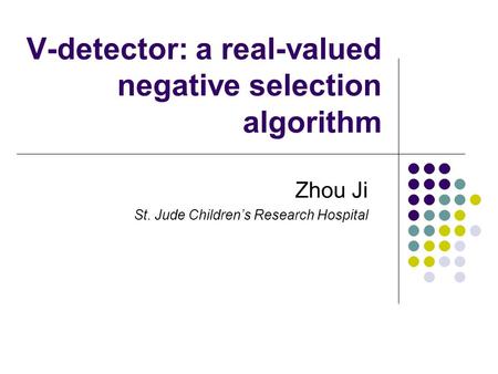 V-detector: a real-valued negative selection algorithm Zhou Ji St. Jude Childrens Research Hospital.