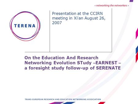 On the Education And Research Networking Evolution STudy – EARNEST – a foresight study follow-up of SERENATE Presentation at the CCIRN meeting in Xi an.