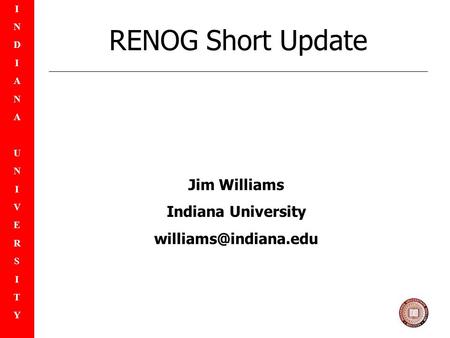 INDIANAUNIVERSITYINDIANAUNIVERSITY RENOG Short Update Jim Williams Indiana University